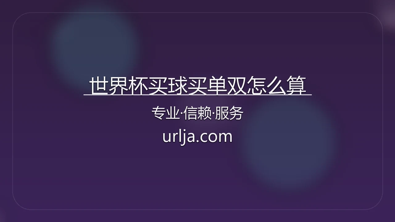 世界杯买球买单双怎么算官方指南